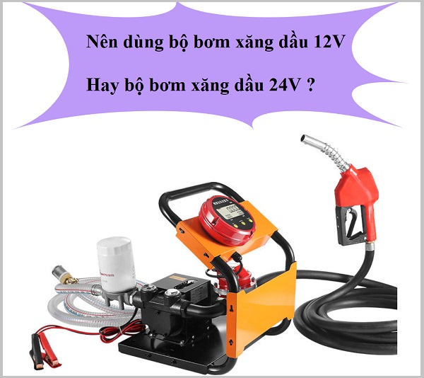 Nên dùng bộ bơm xăng dầu điện 12V hay 24V?