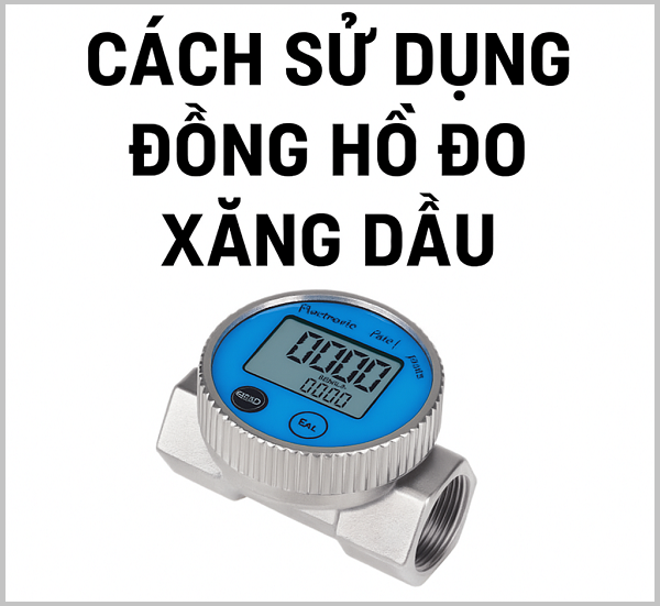 Cách sử dụng đồng hồ đo xăng dầu