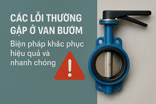 Các lỗi thường gặp ở van bướm và biện pháp khắc phục